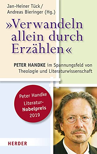 "Verwandeln allein durch Erzählen": Peter Handke im Spannungsfeld von Theologie und Literaturwissenschaft von Verlag Herder