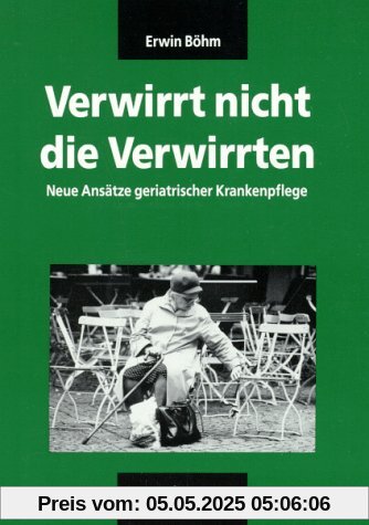 Verwirrt nicht die Verwirrten: Neue Ansätze geriatrischer Krankenpflege