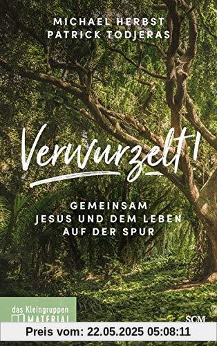 Verwurzelt! - Das Kleingruppenmaterial: Gemeinsam Jesus und dem Leben auf der Spur Verwurzelt! - Das Kleingruppenmaterial: Gemeinsam Jesus und dem Leben auf der Spur