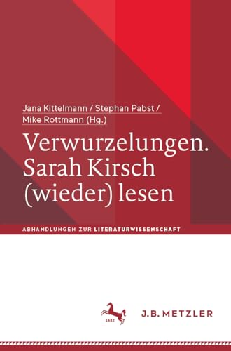 Verwurzelungen. Sarah Kirsch (wieder) lesen (Abhandlungen zur Literaturwissenschaft)