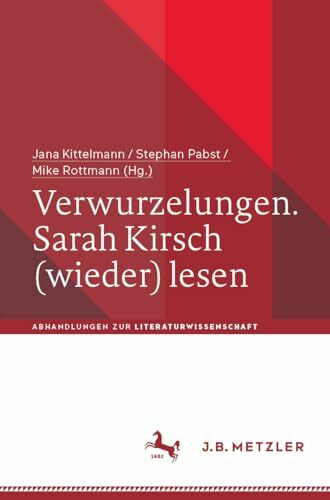 Verwurzelungen. Sarah Kirsch (wieder) lesen (Abhandlungen zur Literaturwissenschaft)