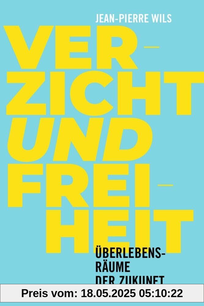 Verzicht und Freiheit: Überlebensräume der Zukunft.