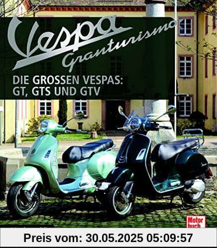 Vespa Granturismo: Die großen Vespas: GT, GTS und GTV Vespa Granturismo: Die großen Vespas: GT, GTS und GTV