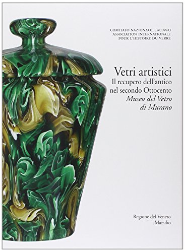Vetri artistici. Il recupero dell'antico nel secondo Ottocento. Museo del Vetro di Murano (Libri illustrati) von Marsilio