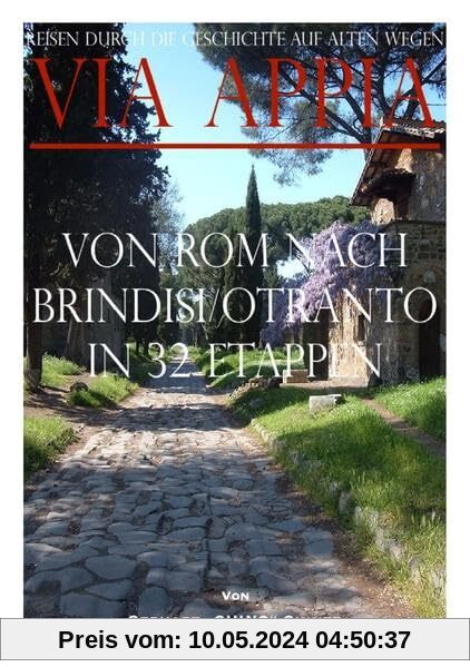 Via Appia von Rom nach Brindisi/Otranto in 32 Etappen: reisen DURCH DIE GESCHICHTE auf Alten wegen: