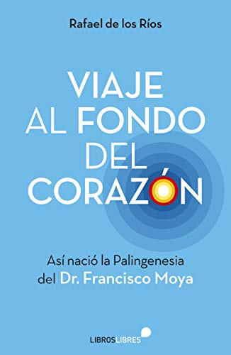 Viaje al fondo del corazón: Así nació la Palingenesia del Dr. Francisco Moya von Libros Libres