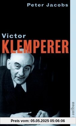 Victor Klemperer. Im Kern ein deutsches Gewächs: Die Biographie