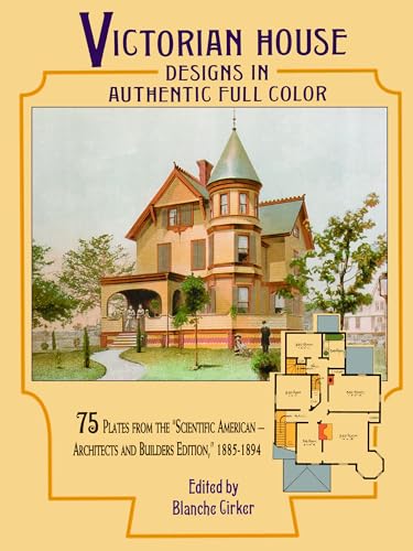 Victorian House Designs in Authentic Full Color: 75 Plates from the "Scientific American-Architects and Builders Edition," 1885-1894 (Dover Architecture) von Dover Publications