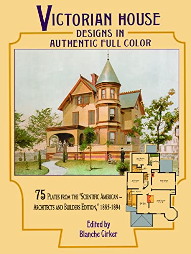 Victorian House Designs in Authentic Full Color: 75 Plates from the "Scientific American-Architects and Builders Edition," 1885-1894 (Dover Architecture) von Dover Publications