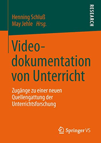 Videodokumentation von Unterricht: Zugänge zu einer neuen Quellengattung der Unterrichtsforschung von Springer VS