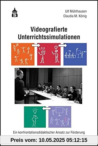 Videografierte Unterrichtssimulationen: Ein konfrontationsdidaktischer Ansatz zur Förderung reflektierter Handlungsfähigkeit im Lehramtsstudium
