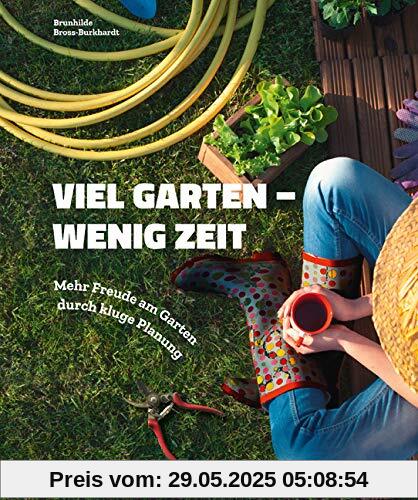 Viel Garten - wenig Zeit: Mehr Freude am Garten durch kluge Planung