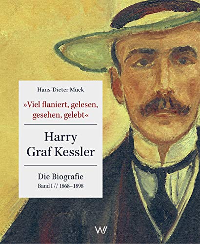 »Viel flaniert, gelesen, gesehen, gelebt«: Harry Graf Kessler - Die Biografie | Band I // 1868 - 1898 von Weimarer Verlagsgesellsch