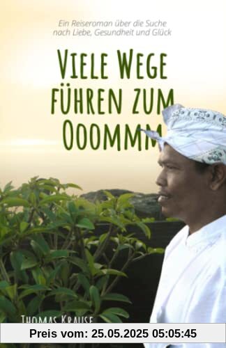 Viele Wege führen zum Ooommm: Ein Reiseroman über die Suche nach Liebe, Gesundheit und Glück