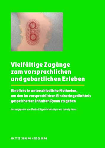 Vielfältige Zugänge zum vorsprachlichen und geburtlichen Erleben: Einblicke in unterschiedliche Methoden, um den im vorsprachlichen Eindrucksgedächtnis gespeicherten Inhalten Raum zu geben Vielfältige Zugänge zum vorsprachlichen und geburtlichen Erleben: Einblicke in unterschiedliche Methoden, um den im vorsprachlichen Eindrucksgedächtnis gespeicherten Inhalten Raum zu geben