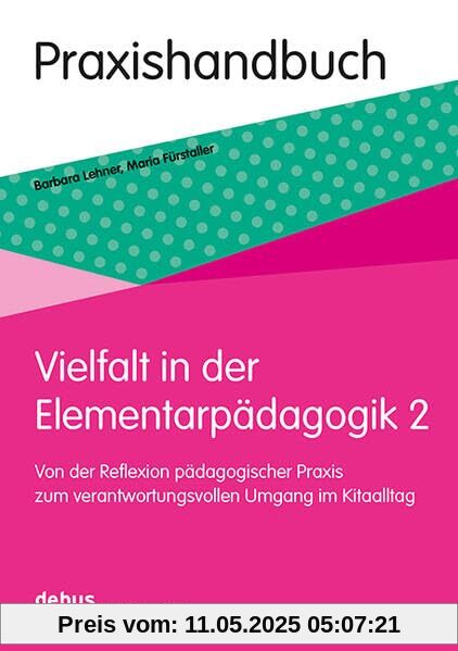 Vielfalt in der Elementarpädagogik 2: Von der Reflexion pädagogischer Praxis zum verantwortungsvollen Umgang im Kitaalltag