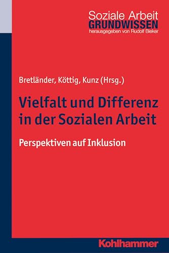 Vielfalt und Differenz in der Sozialen Arbeit: Perspektiven auf Inklusion (Grundwissen Soziale Arbeit, 15, Band 15)