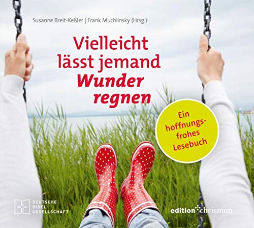 Vielleicht lässt jemand Wunder regnen: Ein hoffnungsfrohes Lesebuch. Geschenkbuch voller Inspiration und Mut machender Texte von edition chrismon