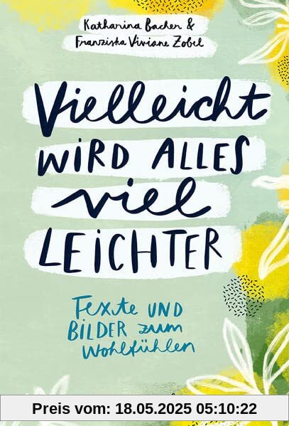 Vielleicht wird alles viel leichter: Texte und Bilder zum Wohlfühlen Vielleicht wird alles viel leichter: Texte und Bilder zum Wohlfühlen
