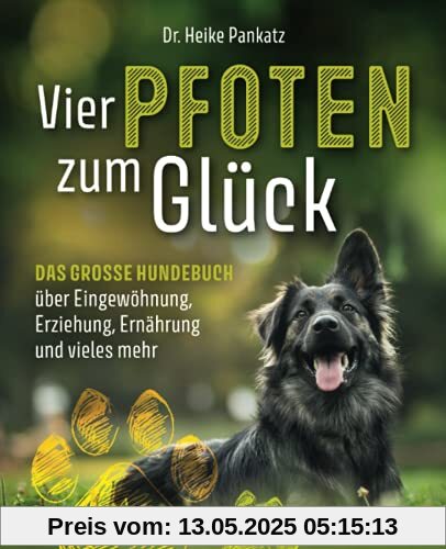 Vier Pfoten zum Glück: Das grosse Hundebuch über Eingewöhnung, Erziehung, Ernährung und vieles mehr