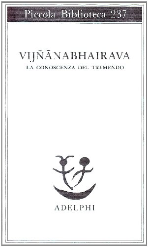 Vijnana bhairava. La conoscenza del tremendo Vijnana bhairava. La conoscenza del tremendo von Adelphi