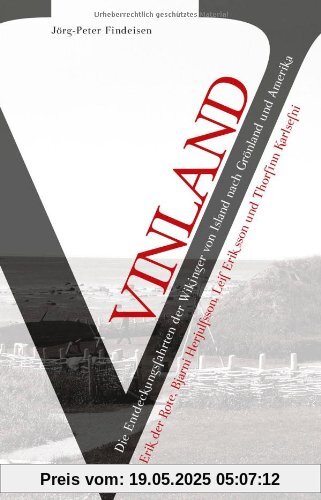 Vinland - Die Entdeckungsfahrten der Wikinger von Island nach Grönland und Amerika: Erik der Rote, Bjarni Herjulfsson, Leif Eriksson und Thorfinn Karlsefni