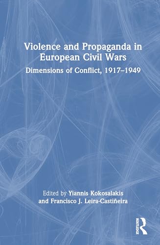 Violence and Propaganda in European Civil Wars: Dimensions of Conflict, 1917-1949 Violence and Propaganda in European Civil Wars: Dimensions of Conflict, 1917-1949 von Routledge