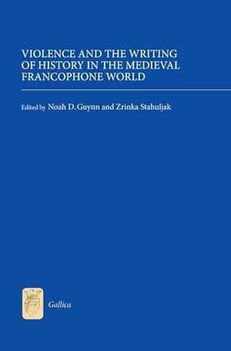 Violence and the Writing of History in the Medieval Francophone World (Gallica, 29, Band 29)