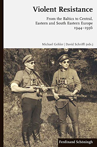 Violent Resistance: From the Baltics to Central, Eastern and South Eastern Europe 1944-1956