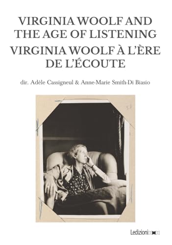Virginia Woolf and the age of listening-Virginia Woolf à l'ère de l'écoute (European modernism studies) von Ledizioni