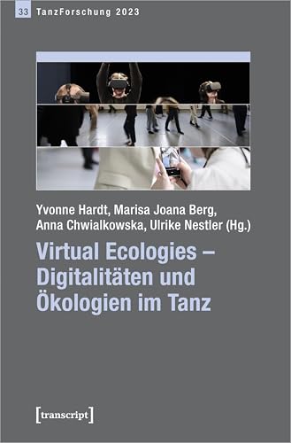 Virtual Ecologies - Digitalitäten und Ökologien im Tanz: Jahrbuch TanzForschung 2023 von Transcript Verlag