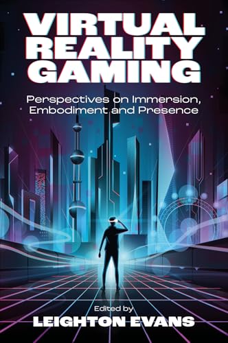 Virtual Reality Gaming: Perspectives on Immersion, Embodiment and Presence Virtual Reality Gaming: Perspectives on Immersion, Embodiment and Presence von Emerald Publishing Limited