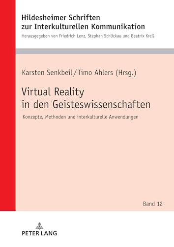 Virtual Reality in den Geisteswissenschaften: Konzepte, Methoden und interkulturelle Anwendungen (Hildesheimer Schriften zur Interkulturellen ... in Intercultural Communication, Band 12) von Peter Lang