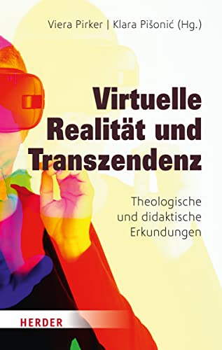 Virtuelle Realität und Transzendenz: Theologische und pädagogische Erkundungen von Verlag Herder