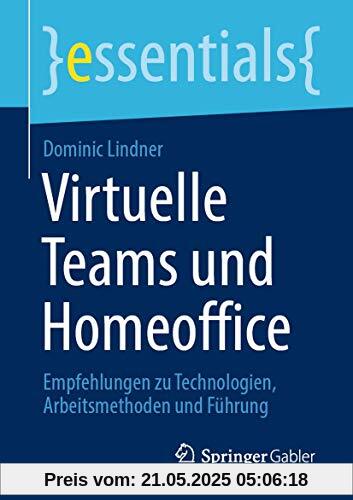 Virtuelle Teams und Homeoffice: Empfehlungen zu Technologien, Arbeitsmethoden und Führung (essentials)