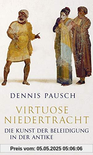 Virtuose Niedertracht: Die Kunst der Beleidigung in der Antike