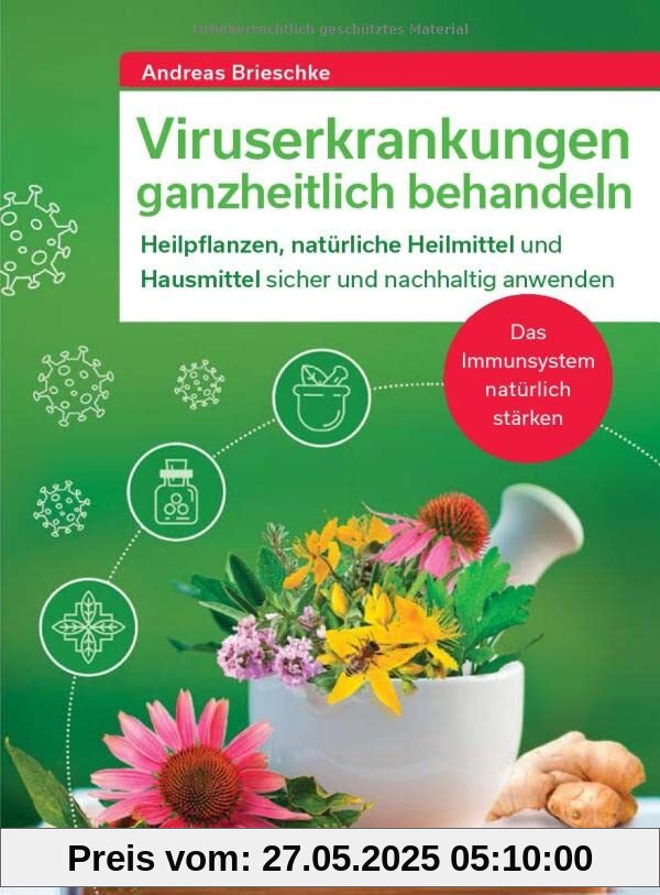 Viruserkrankungen ganzheitlich behandeln: Heilpflanzen, natürliche Heilmittel und Hausmittel sicher und nachhaltig anwenden. Das Immunsystem natürlich stärken