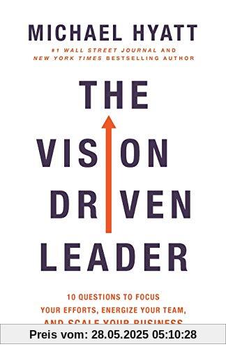 Vision Driven Leader: 10 Questions to Focus Your Efforts, Energize Your Team, and Scale Your Business Vision Driven Leader: 10 Questions to Focus Your Efforts, Energize Your Team, and Scale Your Business
