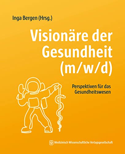 Visionäre der Gesundheit (m/w/d): Perspektiven für das Gesundheitswesen von MWV Medizinisch Wiss. Ver