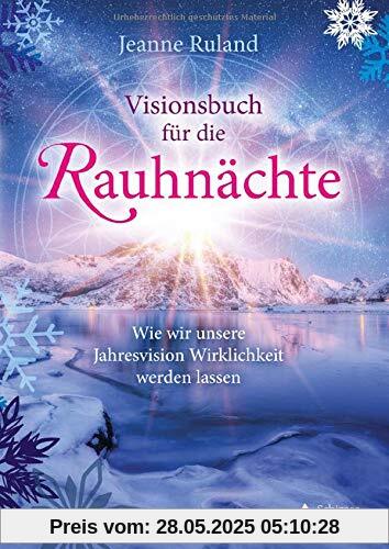Visionsbuch für die Rauhnächte: Wie wir unsere Jahresvision Wirklichkeit werden lassen Visionsbuch für die Rauhnächte: Wie wir unsere Jahresvision Wirklichkeit werden lassen