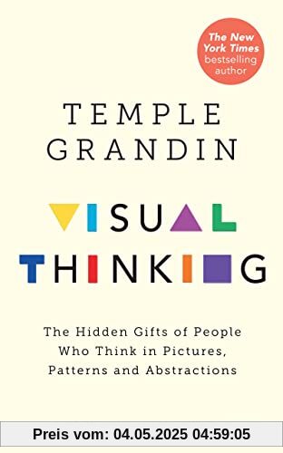 Visual Thinking: The Hidden Gifts of People Who Think in Pictures, Patterns and Abstractions Visual Thinking: The Hidden Gifts of People Who Think in Pictures, Patterns and Abstractions
