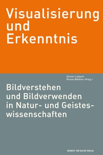 Visualisierung und Erkenntnis. Bildverstehen und Bildverwenden in Natur- und Geisteswissenschaften von Herbert von Halem Verlag