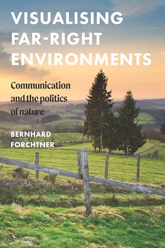 Visualising far-right environments: Communication and the politics of nature (Global Studies of the Far Right) von Manchester University Press