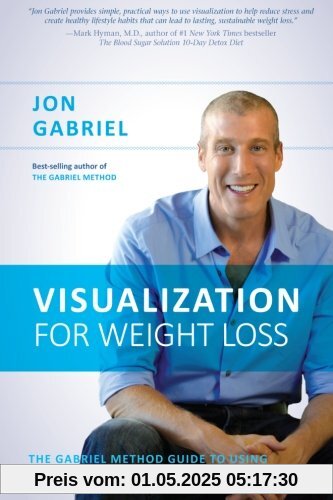 Visualization for Weight Loss: The Gabriel Method Guide to Using Your Mind to Transform Your Body