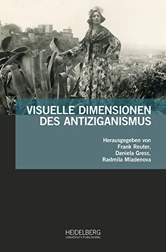 Visuelle Dimensionen des Antiziganismus (Antiziganismusforschung interdisziplinär: Schriftenreihe der Forschungsstelle Antiziganismus) von Heidelberg University Publishing