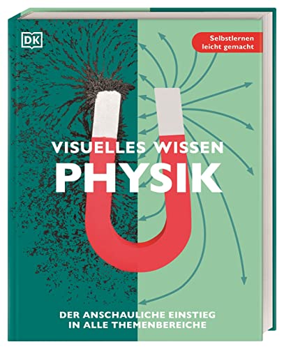 Visuelles Wissen. Physik: Der anschauliche Einstieg in alle Themenbereiche. Schulbegleitend für Schüler*innen ab 12 Jahren bis zum Abschluss von DK