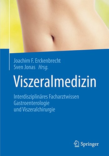 Viszeralmedizin: Interdisziplinäres Facharztwissen Gastroenterologie und Viszeralchirurgie