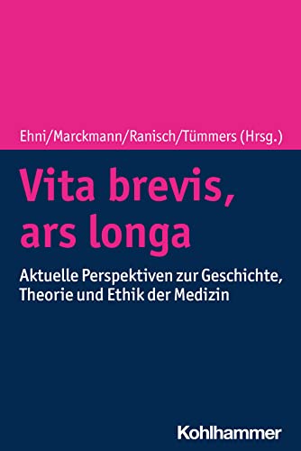 Vita brevis, ars longa: Aktuelle Perspektiven zu Geschichte, Theorie und Ethik der Medizin von W. Kohlhammer GmbH