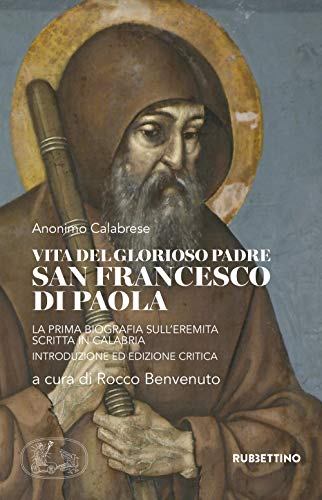 Vita del glorioso padre san Francesco di Paola. La prima biografia sull'Eremita scritta in Calabria (Varia)