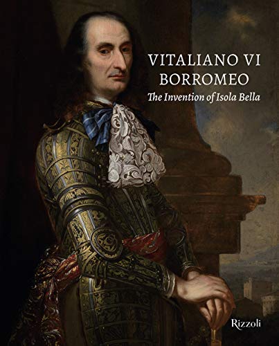 Vitaliano VI Borromeo. The invention of Isola Bella. Ediz. illustrata Vitaliano VI Borromeo. The invention of Isola Bella. Ediz. illustrata